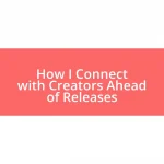 How I Connect with Creators Ahead of Releases