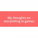 My thoughts on storytelling in games