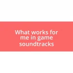 What works for me in game soundtracks